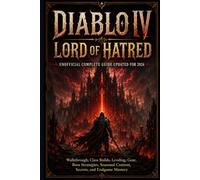 DIABLO IV LORD OF HATRED UNOFFICIAL COMPLETE GUIDE UPDATED FOR 2026: Walkthrough, Class Builds, Leveling, Gear, Boss Strategies, Seasonal Content, Secrets, and Endgame Mastery
