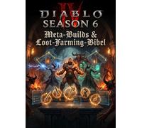 Diablo IV Season 6: Meta-Builds & Loot-Farming-Bibel: Beste Klassen-Builds, Dungeon-Routen und Item-Farming-Strategien für maximalen Seasonal-Fortschritt