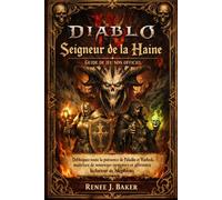 Diablo IV : Seigneur de la Haine Guide de jeu non officiel: Débloquez toute la puissance de Paladin et Warlock, maîtrisez de nouveaux systèmes et affrontez la fureur de Mephisto