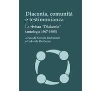Diaconia, comunità e testimonianza. La rivista «Diakonia» (antologia 1967-1985) (Fuori collana)