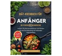 DIÄT-KOCHBUCH FÜR ANFÄNGER BEI PERIPHERER NEUROPATHIE: Lindern Sie Nervenschmerzen und fördern Sie die Durchblutung mit heilenden Lebensmitteln (Everyday Healthy Cookbook)