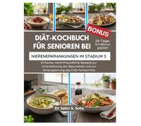 Diät-Kochbuch für Senioren bei Nierenerkrankungen im Stadium 3: Einfache, nierenfreundliche Rezepte zur Unterstützung der Gesundheit und zur Verlangsamung des CKD-Fortschritts