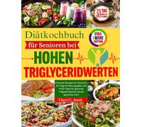 Diätkochbuch für Senioren bei hohen Triglyceridwerten: Einfache Rezepte für Senioren, 30-Tage-Ernährungsplan und Profi-Tipps für gesunde Triglyzeridwerte und ein gesundes Herz