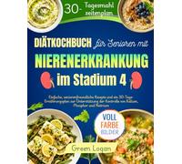 Diätkochbuch für Senioren mit Nierenerkrankung im Stadium 4: Einfache, seniorenfreundliche Rezepte und ein 30-Tage-Ernährungsplan zur Unterstützung der Kontrolle von Kalium, Phosphor und Natrium
