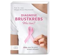Diagnose Brustkrebs - Was tun?: Alles, was Sie jetzt wissen müssen