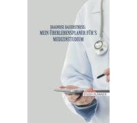 Diagnose Dauerstress: Mein Überlebensplaner fürs Medizinstudium: Halte Dein Studium in einem Buch fest! Mit Zitaten, Tagebuch, Adressbuch, Stunden-, ... & Platz für Erinnerungen -ideales Geschenk f