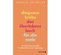 Diagnose Krebs - Das Überlebensbuch für die Seele: Orientierung und Hilfe für Betroffene und Angehörige