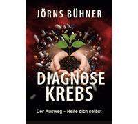 Diagnose Krebs: Der Ausweg - Heile dich selbst: 2