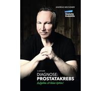Diagnose Prostatakrebs: Aufgeben ist keine Option! 2. Auflage: Prostatakrebs besiegen: Medizin, Ernährung, Sport & mentale Stärke