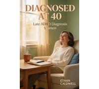Diagnosed at 40: The Late-Diagnosis Guide for Women Who Finally Understand Why Life Felt So Hard, to Grieve, Forgive Yourself, and Build a Life That Fits Your ADHD Brain