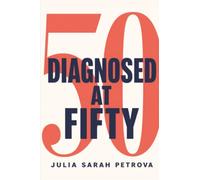 Diagnosed at Fifty: Making sense of a life you already lived, after a late autism or ADHD diagnosis