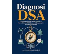 Diagnosi DSA: La Guida Pratica per i Primi 30 Giorni - Come Ottenere PDP, Strumenti Compensativi e Supporta a Scuola