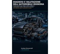 Diagnosi e valutazione dell'automobile moderna: Il metodo per capire sintomi, elettronica, ADAS e guasti prima di spendere - e per valutare un'auto usata senza farti ingannare