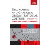 Diagnosing and Changing Organizational Culture, Third Edition: Based on the Competing Values Framework