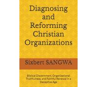 Diagnosing and Reforming Christian Organizations: Biblical Discernment, Organizational Truthfulness, and Faithful Renewal in a Deceptive Age: 12 (Christian Business Administration)
