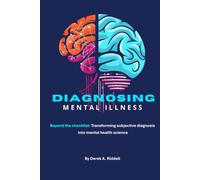 Diagnosing Mental Illness: Beyond the Checklist: Transforming Subjective Diagnosis into Mental Health Science