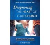 Diagnosing the Heart of Your Church - Revised Edition: How Church Leaders Can Assess Systemic Corporate Dysfunction