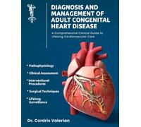 Diagnosis and Management of Adult Congenital Heart Disease: A Comprehensive Clinical Guide to Lifelong Cardiovascular Care