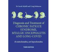 Diagnosis and Treatment of Chronic Fatigue Syndrome, Myalgic Encephalitis and Long Covid THIRD EDITION: It's mitochondria, not hypochondria