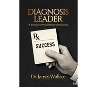 Diagnosis Leader: A Doctor's Prescription for Success