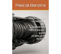 Diagnostic et réparation des systèmes mécaniques : guide pratique et illustré: Manuel complet pour techniciens et étudiants en mécanique