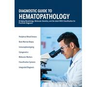 DIAGNOSTIC GUIDE TO HEMATOPATHOLOGY: Bridging Morphology, Molecular Genetics, and the latest WHO Classification for Precision Diagnosis.
