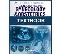 DIAGNOSTIC IMAGING: GYNECOLOGY AND OBSTETRICS: A Complete Guide to Ultrasound, MRI, CT, Pelvic Imaging, Maternal-Fetal Assessment, Clinical Interpretation, Case Review, and Examination Preparation
