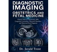 DIAGNOSTIC IMAGING IN OBSTETRICS AND FETAL MEDICINE: Clinical Atlas of Ultrasound, MRI, Congenital Anomalies, Placental Disorders, and Maternal-Fetal Diagnosis