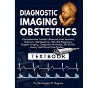 DIAGNOSTIC IMAGING: OBSTETRICS: Comprehensive Prenatal Ultrasound, Fetal Anatomy, Maternal-Fetal Medicine, High-Risk Pregnancy, Doppler Imaging, ... 3D/4D Ultrasound, and Clinical Case Studies