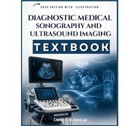 DIAGNOSTIC IMAGING: Sonography and Ultrasound Imaging: A Complete Clinical Guide to Anatomy, Scanning Protocols, Image Interpretation, Patient Care, and Exam Review
