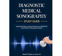 Diagnostic Medical Sonography Study Guide: Ultrasound Physics, Scanning Protocols, and ARDMS SPI Exam Review for Sonography Students