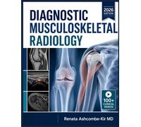 DIAGNOSTIC MUSCULOSKELETAL RADIOLOGY: A Complete Guide to Image Interpretation, Pattern Recognition, Differential Diagnosis, and Evidence Based Reporting of Bone, Joint, and Soft Tissue Conditions