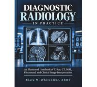 DIAGNOSTIC RADIOLOGY IN PRACTICE: An Illustrated Handbook of X-Ray, CT, MRI, Ultrasound, and Clinical Image Interpretation