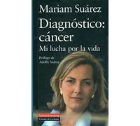 Diagnóstico: cáncer: Mi lucha por la vida (Biografías y Memorias)