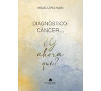 Diagnóstico: Cáncer ... ¿y Ahora Qué ?