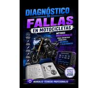 Diagnóstico de Fallas en Motocicletas: Métodos Profesionales para Encontrar Problemas Mecánicos y Electrónicos: Manuales Técnicos Profesionales (Biblioteca profesional de mecánica de motos)