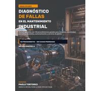 Diagnóstico de fallasen el mantenimiento industrial: Manual operativo con 120 procedimientos guiados para mecánica, electricidad, hidráulica, neumática, automatización y servicios de planta