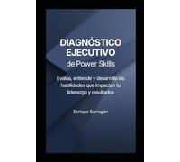 Diagnóstico Ejecutivo de Power Skills: Evalúa, entiende y desarrolla las habilidades que impactan tu liderazgo y resultados