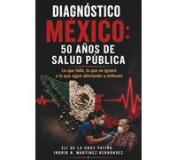 DIAGNÓSTICO MÉXICO: 50 AÑOS DE SALUD PÚBLICA: Lo que falló, lo que se ignoró y lo que sigue afectando a millones