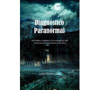 Diagnostico Paranormal: Del Relato Cotidiano a la Investigación del Fenómeno Paranormal en Costa Rica