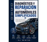 Diagnóstico y reparación de automóviles simplificados: Manual ilustrado paso a paso para identificar fallas, realizar pruebas, mantener sistemas y solucionar averías frecuentes en vehículos