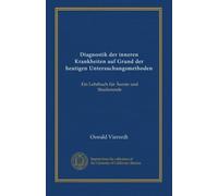 Diagnostik der inneren Krankheiten auf Grund der heutigen Untersuchungsmethoden: Ein Lehrbuch für Äerzte und Studierende