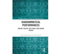 Diagrammatical Performances: Making Theatre with More-Than-Human Others (Routledge Advances in Theatre & Performance Studies)