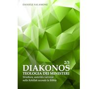 DIAKONOS. Teologia dei Ministeri 2/3: Struttura, autorità e servizio nella Kehillah secondo la Bibbia (Studi biblici di Teologia Messianica)