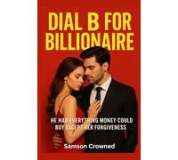 Dial B for Billionaire: He Had Everything Money Could Buy Except Her Forgiveness: 3 (Sexting The Billionaire)