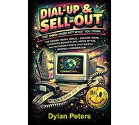 Dial-Up & Sell-Out: The 1990s Were Not What You Think: : “The Hidden Media Deals, Culture Wars, Corporate Power Plays, Movie Myths, and Television Twists That Quietly Rewired a Generation” (Decades)