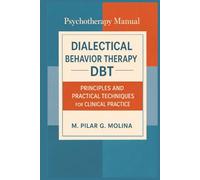 Dialectical Behavior Therapy. DBT: Principles and Practical Techniques for Clinical Practice (Psychotherapy Manual)