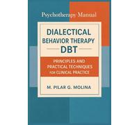 Dialectical Behavior Therapy. DBT: Principles and Practical Techniques for Clinical Practice (Psychotherapy Manual)