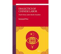 Dialectics of Chinese Labor: Trade Unions Under Market Socialism: 9 (Studies in Political Economy of Global Labor and Work)