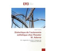 Dialectique de l'autonomie esthétique chez Theodor W. Adorno: Art, négativité et vérité à l'époque de l'industrie culturelle